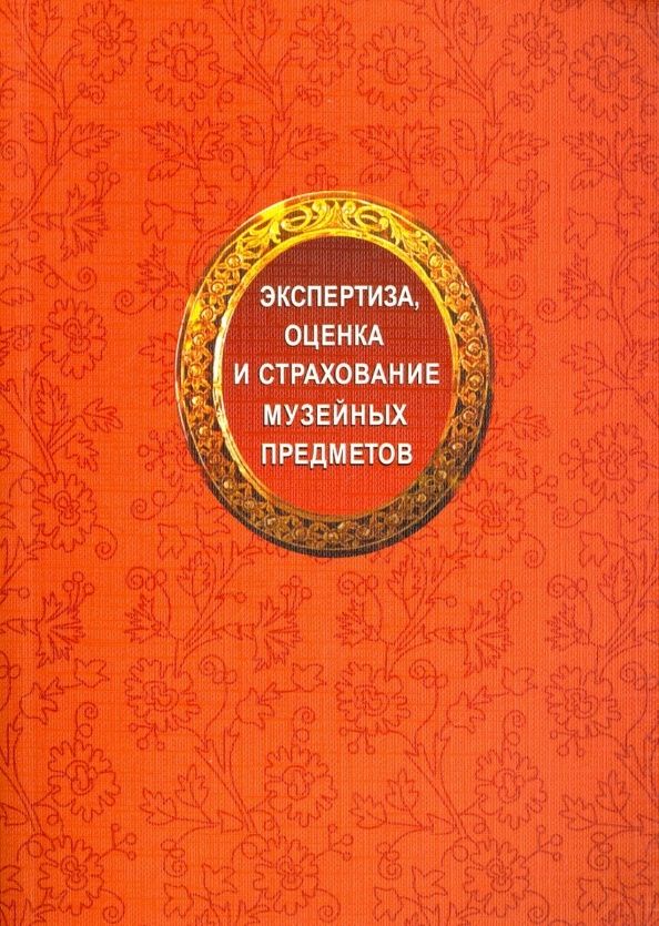 Экспертиза, оценка и страхование музейных предметов: вопросы теории и практики