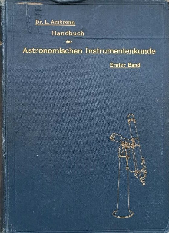 Handbuch Der Astronomischen Instrumentenkunde. Erster Band (Cправочник астрономических приборов автора Л.Амброна. Первое издание. На немецком языке)