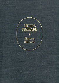 Игорь Грабарь. Письма 1917-1941 Грабарь Игорь Эммануилович